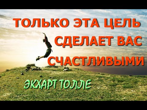 Видео: ТОЛЬКО ЭТА ЦЕЛЬ СДЕЛАЕТ ВАС СЧАСТЛИВЫМИ! [ИЗ ЛЕКЦИЙ Э. Толле, озв. Никошо]