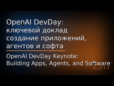 Видео: OpenAI DevDay: ключевой доклад создание приложений, агентов и софта