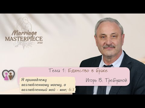 Видео: Тема 1. Единство в браке (Брачный шедевр 2022) Игорь В. Требушной