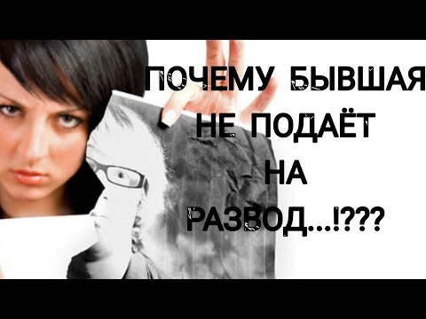Видео: ПОЧЕМУ БЫВШАЯ НЕ ПОДАЁТ НА РАЗВОД...!?