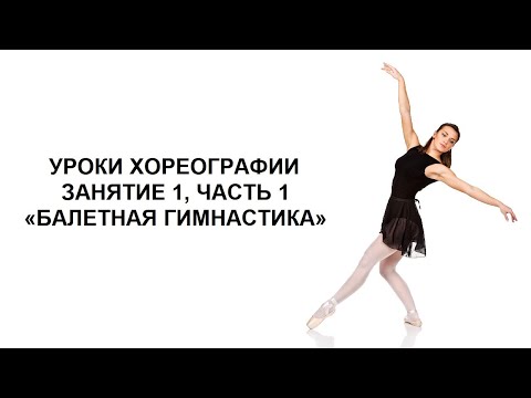 Видео: УРОКИ ХОРЕОГРАФИИ. УРОК 1, ЧАСТЬ 1 "БАЛЕТНАЯ ГИМНАСТИКА"