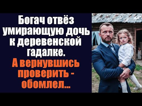 Видео: Богач отвёз умирающую дочь к деревенской гадалке. А вернувшись проверить обомлел!