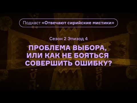 Видео: Проблема выбора, или Как не бояться совершить ошибку? Подкаст «Отвечают сирийские мистики». АУДИО