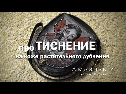 Видео: Тиснение на коже растительного дубления. Сумка "Фея". Инструмент, кожа, ответы на вопросы.