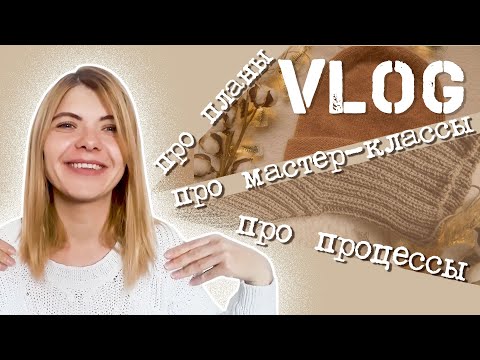 Видео: VLOG/ Процессы/Планы/Новые мастер-классы.