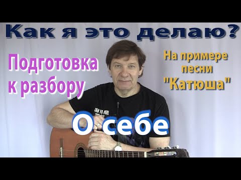 Видео: Немного о себе. Подготовка песни к разбору - как я это делаю.