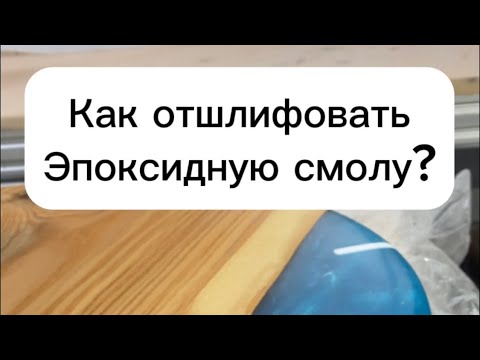 Видео: Как отшлифовать эпоксидную смолу до матового и глянцевого состояния