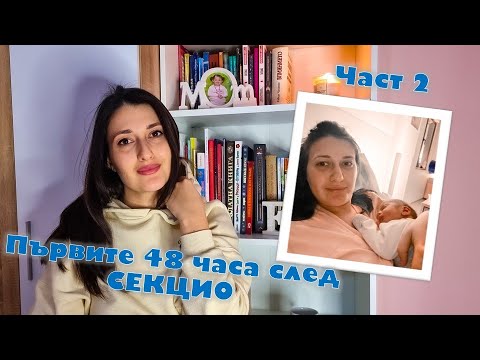 Видео: РАЖДАНЕ СЕКЦИО ЧАСТ 2 | Първите 48 часа за майката - упойка, упражнения за раздвижване, захранване.