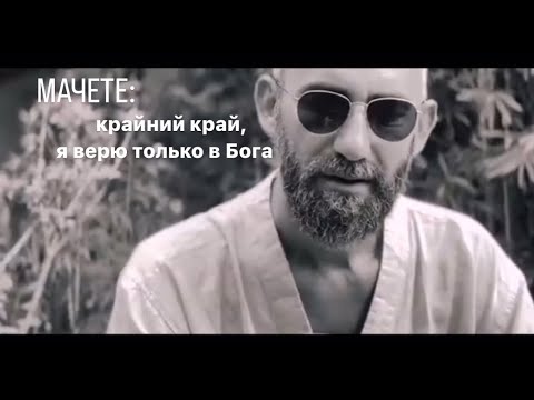 Видео: Мачете - крайний край, я верю в Бога только.