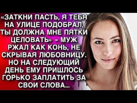 Видео: «ЗАТКНИ ПАСТЬ, Я ТЕБЯ НА УЛИЦЕ ПОДОБРАЛ, ТЫ ДОЛЖНА МНЕ ПЯТКИ ЦЕЛОВАТЬ» - МУЖ РЖАЛ КАК КОНЬ. НО ПОТОМ