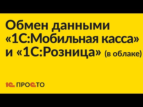 Видео: Инструкция по настройке обмена данными между «1С:Розница» (в облаке) и «1С:Мобильная касса»