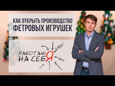 Видео: Как открыть производство фетровых игрушек | «Работаю на себя»