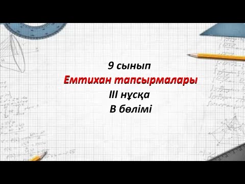 Видео: 9 сынып Алгебра. Емтихан тапсырмалары 3-нұсқа В бөлімі
