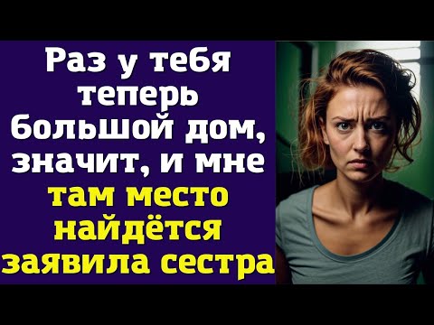 Видео: Раз у тебя теперь большой дом, значит, и мне там место найдётся — заявила сестра