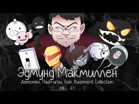 Видео: Эдмунд Макмиллен (ч. 1) - Детство, Flash-игры, Gish, Basement Collection [ft. NEmor1996]