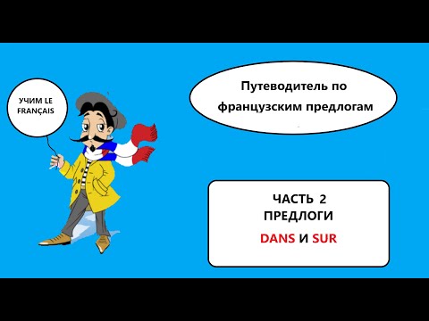 Видео: Путеводитель по французским предлогам.  Часть 2.  Предлоги DANS и SUR.