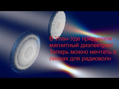 Видео: В Улан Удэ придумали магнитный диэлектрик! Теперь можно мечтать о линзах для радиоволн