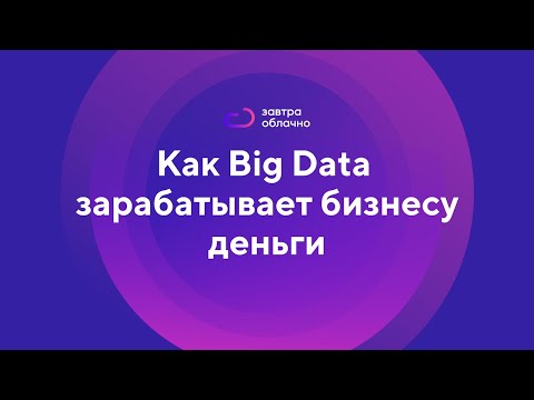 Видео: Big Data. Как большие данные зарабатывают бизнесу деньги / Андрей Коняев & «Завтра облачно» #0