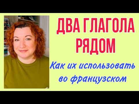 Видео: ДВА ГЛАГОЛА РЯДОМ : Как их использовать во французском