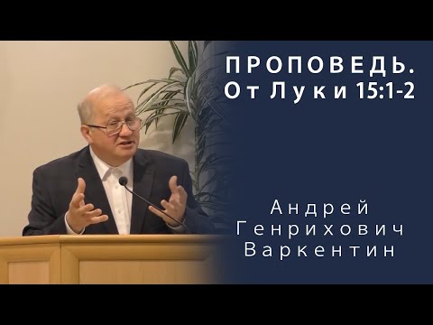 Видео: Проповедь | От Луки 15:1-2 | Андрей Генрихович Варкентин | МСЦ ЕХБ