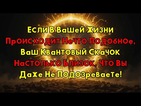 Видео: Ощущаете Это? Поздравляем! Ваш Грандиозный Квантовый Скачок Ближе, Чем Вы Ждете!