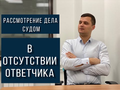 Видео: Может ли суд рассмотреть дело в отсутствие ответчика?