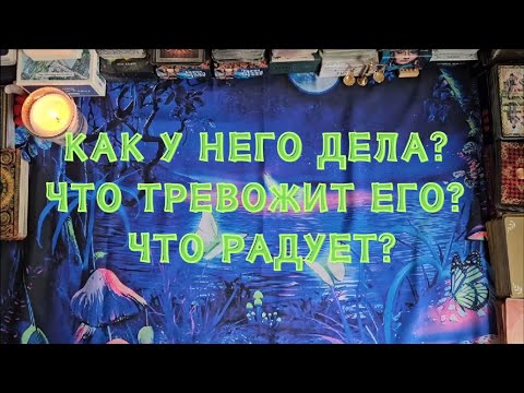 Видео: Как у него дела? Что тревожит его? Что радует?🔮🤔🤯💣💥🔥