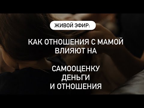 Видео: эфир КАК МАМА ВЛИЯЕТ НА САМООЦЕНКУ ДЕНЬГИ И МУЖЧИН, которых ты выбираешь 