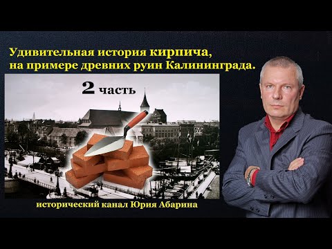 Видео: Удивительная история кирпича, на примере древних руин Калининграда.  (Часть 2)