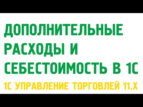 Видео: Дополнительные расходы и себестоимость в 1С Управление торговлей 11. Себестоимость в 1С УТ 11