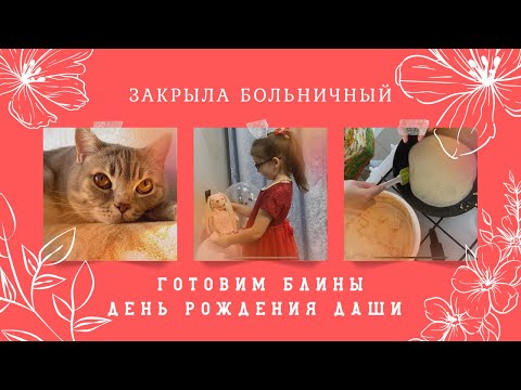 Видео: Закрываю больничный. Готовим блины. День рождения Даши.