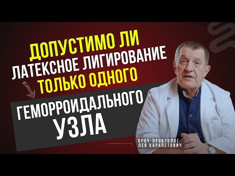 Видео: Допустимо ли ЛАТЕКСНОЕ ЛИГИРОВАНИЕ только одного ГЕМОРРОИДАЛЬНОГО УЗЛА?