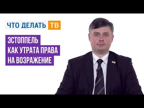 Видео: Эстоппель как утрата права на возражение