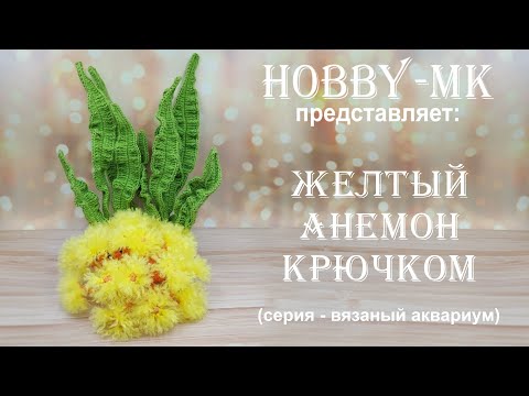 Видео: Желтый анемон крючком (серия - вязаный аквариум, авторский МК Светланы Кононенко)