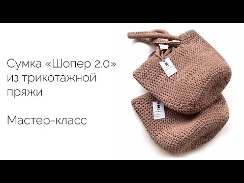 Видео: Сумка "Шопер 2.0" из трикотажной пряжи. Мастер-класс