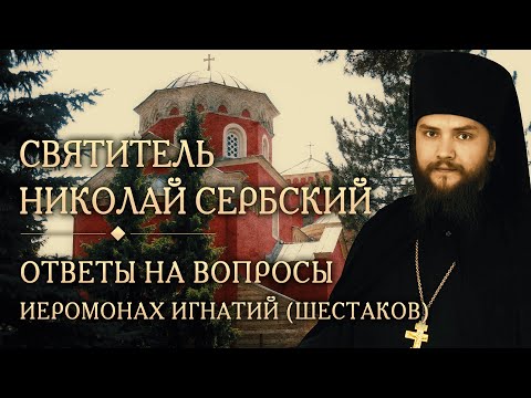 Видео: Опыт духовной жизни святителя Николая Сербского. Ответы на вопросы. Иеромонах Игнатий (Шестаков)