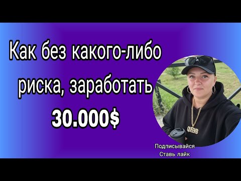 Видео: Как без какого-либо риска, заработать 30.000$