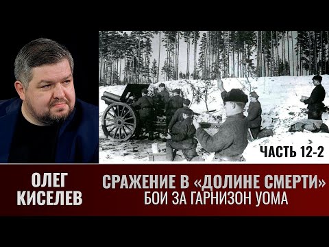 Видео: Олег Киселев. Сражение в «Долине смерти».  Фильм 2-й. Окружение. Часть  12-2. Бои за гарнизон Уома.