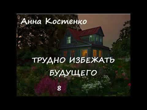 Видео: Анна Костенко ТРУДНО ИЗБЕЖАТЬ БУДУЩЕГО, часть 8
