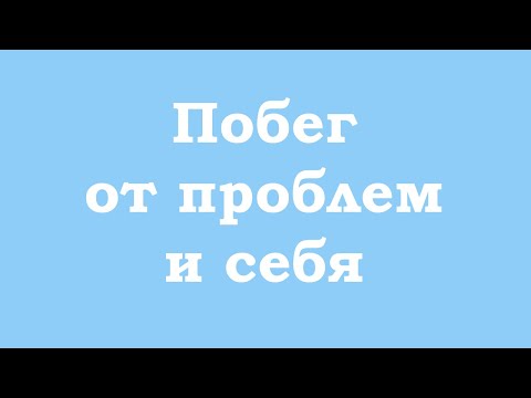 Видео: Побег от проблем и себя