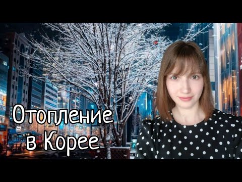 Видео: Отопление в Корее: с древних времён до наших дней.