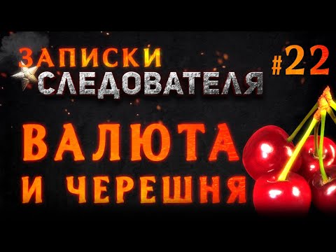 Видео: «Валюта и Черешня» Записки Следователя #22