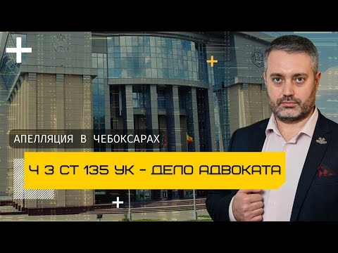 Видео: Защита по часть 3 статьи 135 УК в Чебоксарах | Апелляция изменила приговор | Адвокат Альберт Ихсанов
