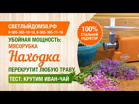 Видео: 5. Тест-драйв мясорубки НАХОДКА. Мелем иван-чай. Отечественная мясорубка со стальными шестернями.
