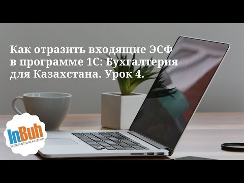 Видео: Как отразить данные входящих ЭСФ от поставщика в программе 1С: Бухгалтерия для Казахстана. Урок 4.