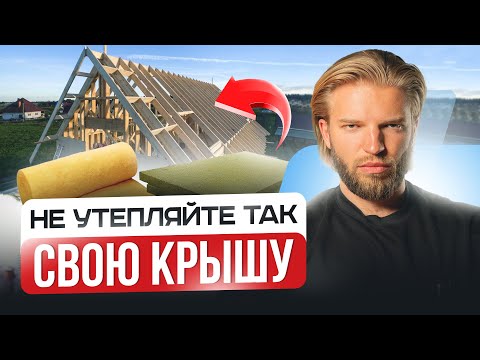 Видео: Не утепляйте КРЫШУ пока не посмотрите ЭТО видео! 5 ошибок после которых все жалеют…