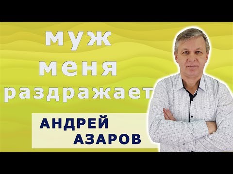 Видео: Меня раздражает мой муж. Психолог онлайн  Андрей Азаров.