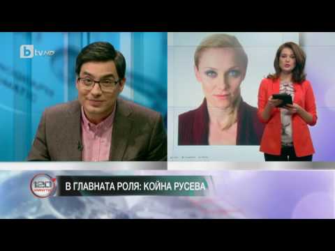 Видео: 120 Минути:  Койна Русева : Чувствам се добре в кожата на героините ми