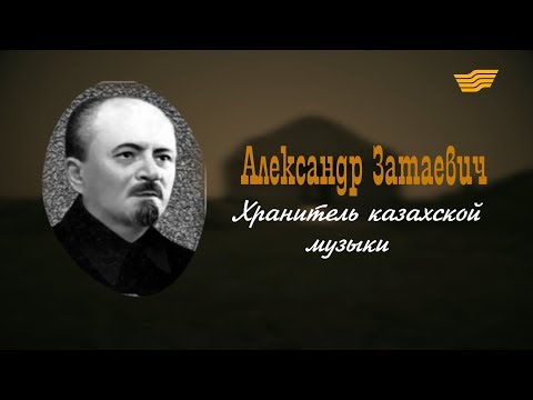 Видео: «Тайны. Судьбы. Имена». Александр Затаевич. Хранитель казахской музыки