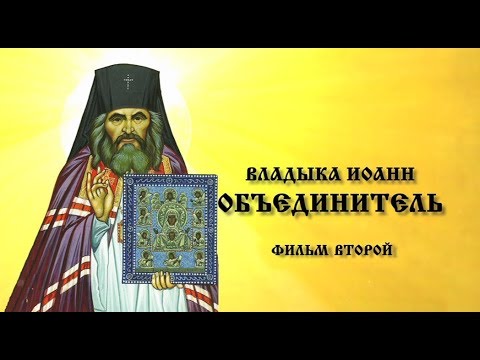 Видео: Владыка Иоанн - объединитель. Фильм второй